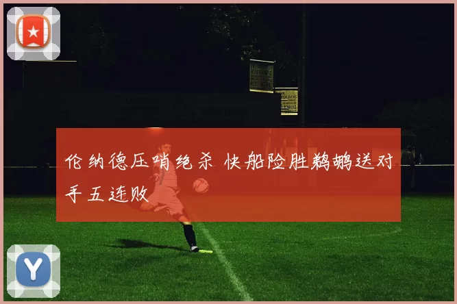 伦纳德压哨绝杀 快船险胜鹈鹕送对手五连败