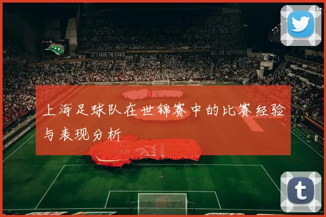 上海足球队在世锦赛中的比赛经验与表现分析