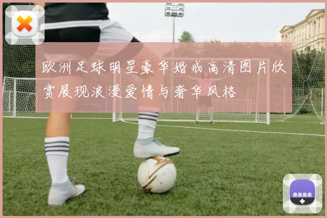 欧洲足球明星豪华婚戒高清图片欣赏展现浪漫爱情与奢华风格