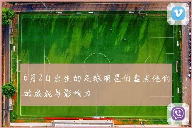 6月2日出生的足球明星们盘点他们的成就与影响力