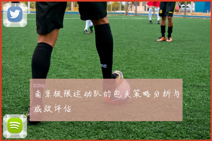 南京极限运动队的包夹策略分析与成效评估