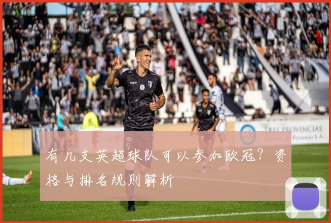 有几支英超球队可以参加欧冠？资格与排名规则解析