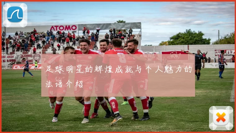 足球明星的辉煌成就与个人魅力的法语介绍