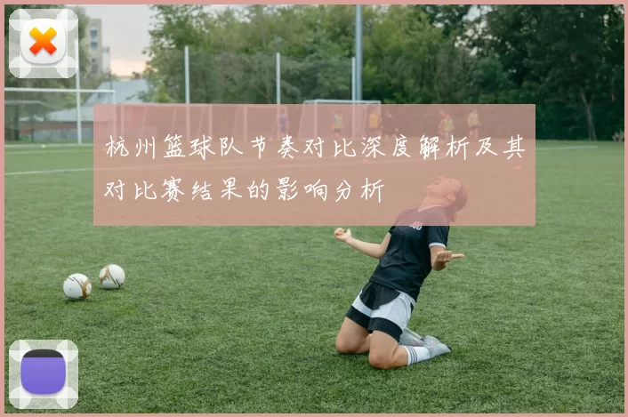 杭州篮球队节奏对比深度解析及其对比赛结果的影响分析